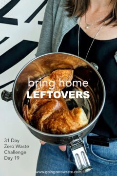 Bring Home Leftovers - Day 19 of the Zero Waste Challenge