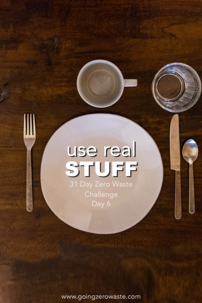 Use Real Stuff – Day 6 of the Zero Waste Challenge