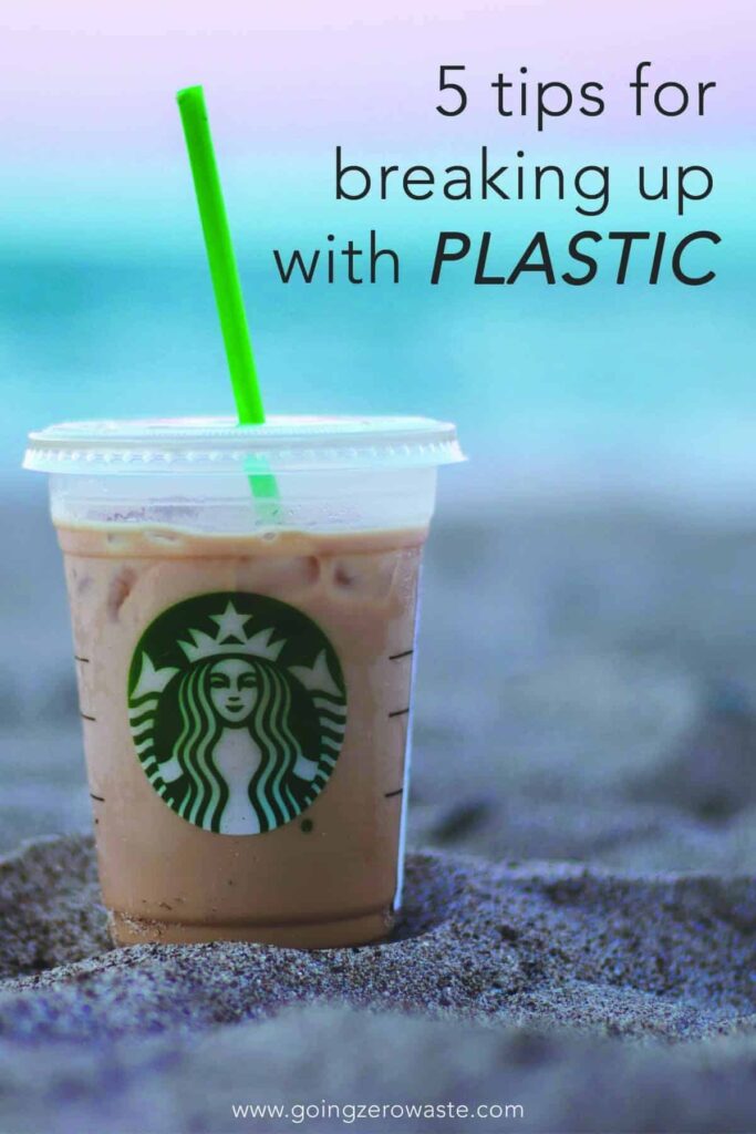 plastic Starbucks coffee cup with text saying "5 Tips for Breaking Up with Plastic" to depict going plastic free