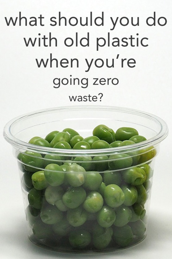 how to reuse plastic - an image of a plastic container filled with peas and overlay text reading "what should you do with old plastic when you're going zero waste?"