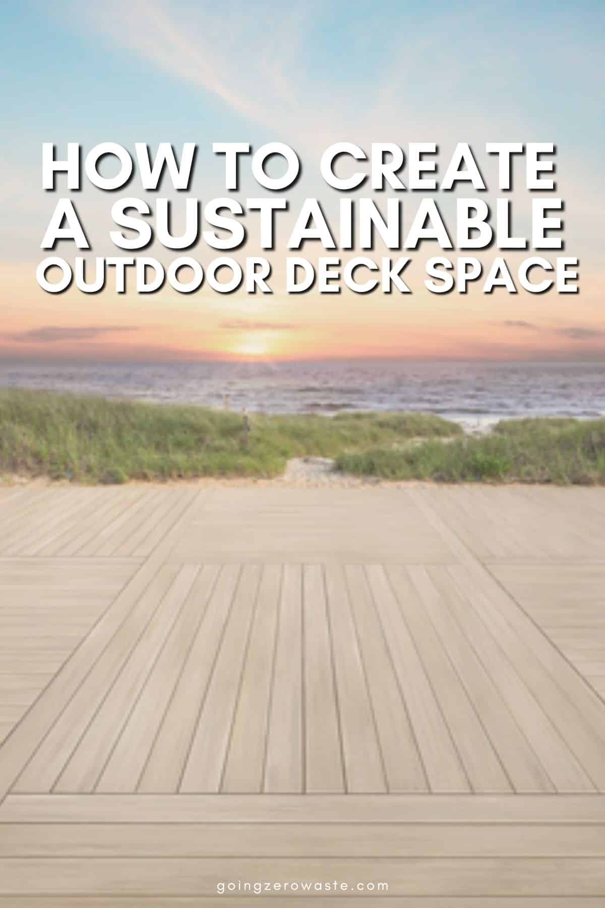 How to Create a Sustainable Outdoor Deck - Going Zero Waste - Sustainable Home Renovation Deck Ideas