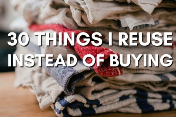 30 Things I Reuse Instead of Buying