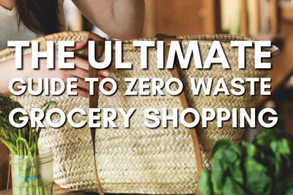 The Ultimate Guide to Zero Waste Grocery Shopping
